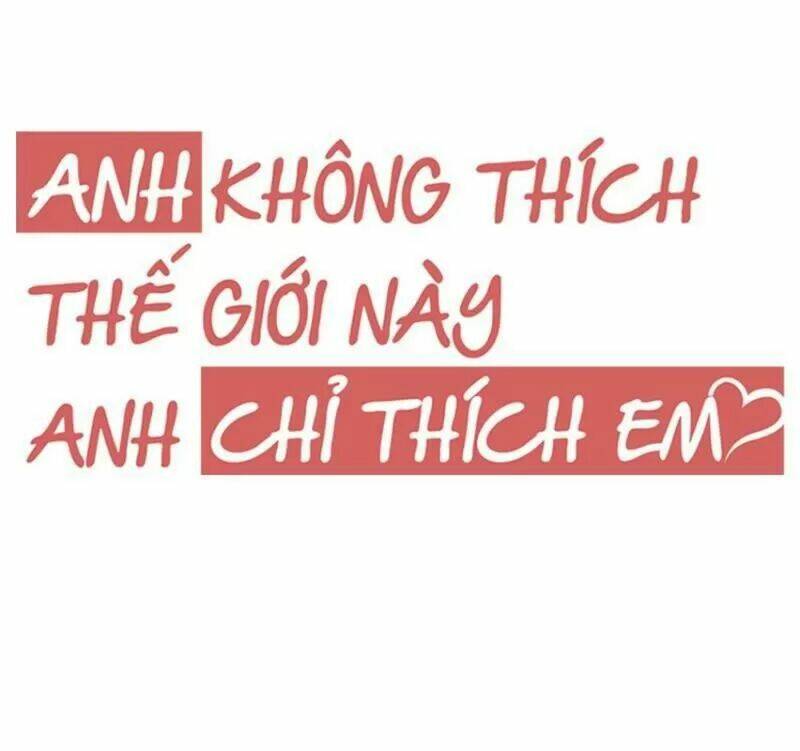 Anh Không Thích Thế Giới Này, Anh Chỉ Thích Em Chương 38 Ảnh 11