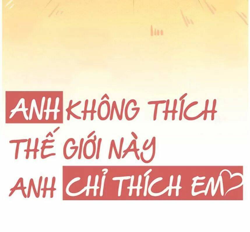 Anh Không Thích Thế Giới Này, Anh Chỉ Thích Em Chương 36 Ảnh 11