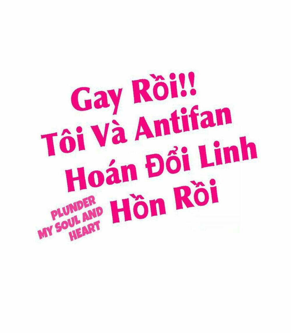 Gay Rồi! Tôi Và Antifan Hoán Đổi Linh Hồn Rồi. Chương 24 Ảnh 2