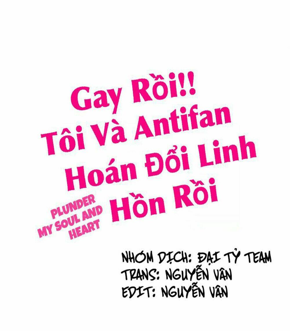 Gay Rồi! Tôi Và Antifan Hoán Đổi Linh Hồn Rồi. Chương 17 Ảnh 2