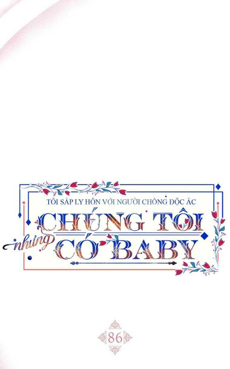 Tôi Sắp Ly Hôn Với Người Chồng Độc Ác, Nhưng Chúng Tôi Có Baby Chương 86 Ảnh 84